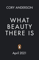 What Beauty There Is by Cory Anderson