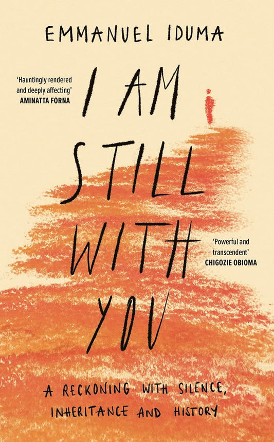 I Am Still with You A Reckoning with Silence, Inheritance and History by Emmanuel Iduma