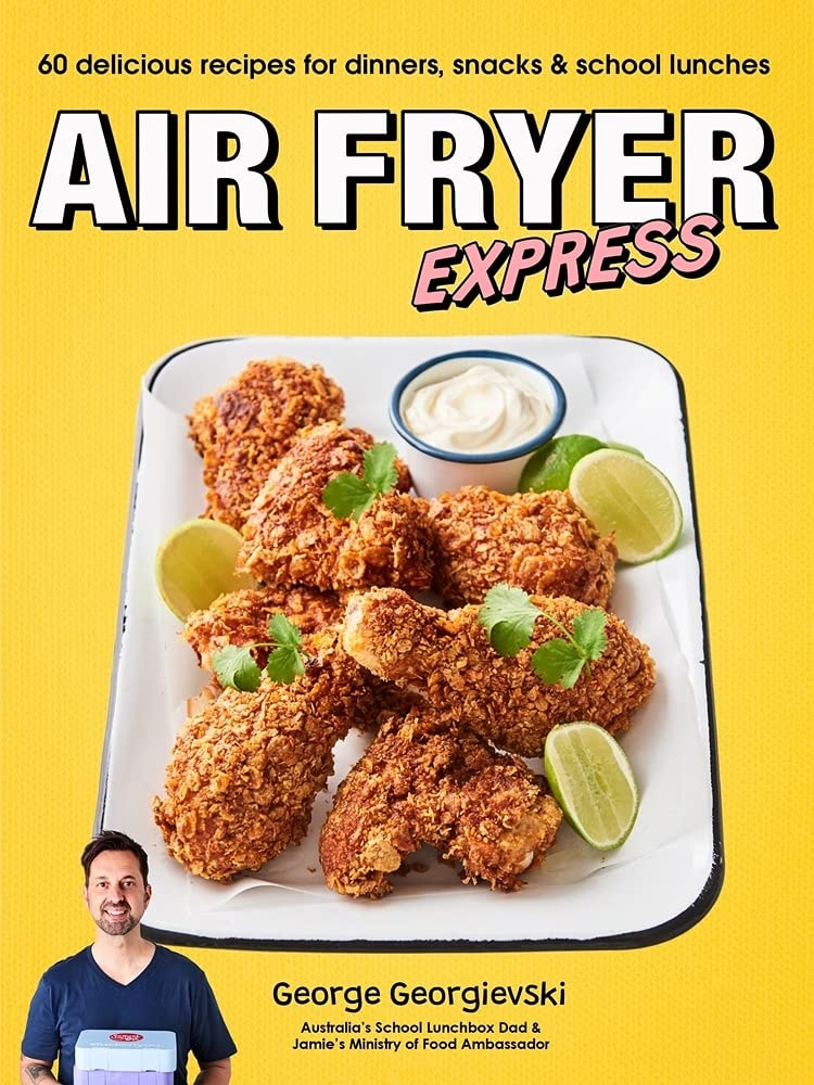 Air Fryer Express 60 Delicious Recipes for Dinners, Snacks and School Lunches by George Georgievski