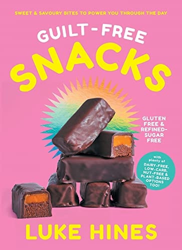 Guilt-Free Snacks Sweet and Savoury Bites to Power You Through the Day by Luke Hines