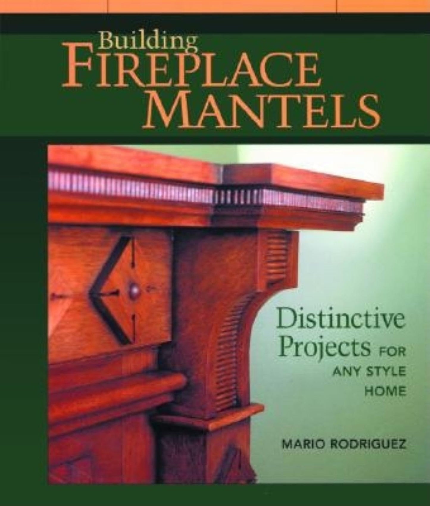Building Fireplace Mantels Distinctive Projects for Any Style Home by Mario Rodriguez