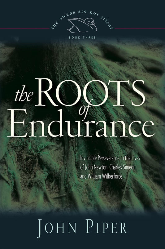 The Roots of Endurance Invincible Perseverance in the Lives of John Newton, Charles Simeon, and William Wilberforce by John Piper - USED