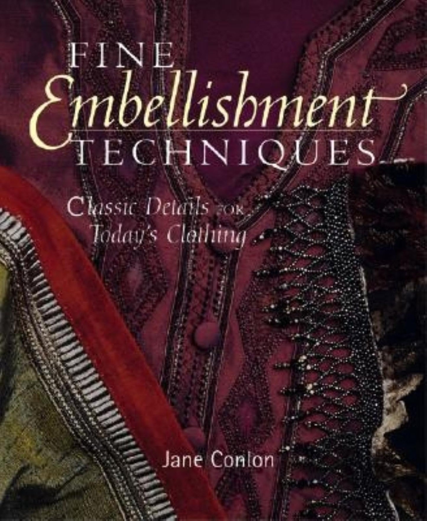 Fine Embellishment Techniques: Classic Details For Today's Clothing by Jane Conlon