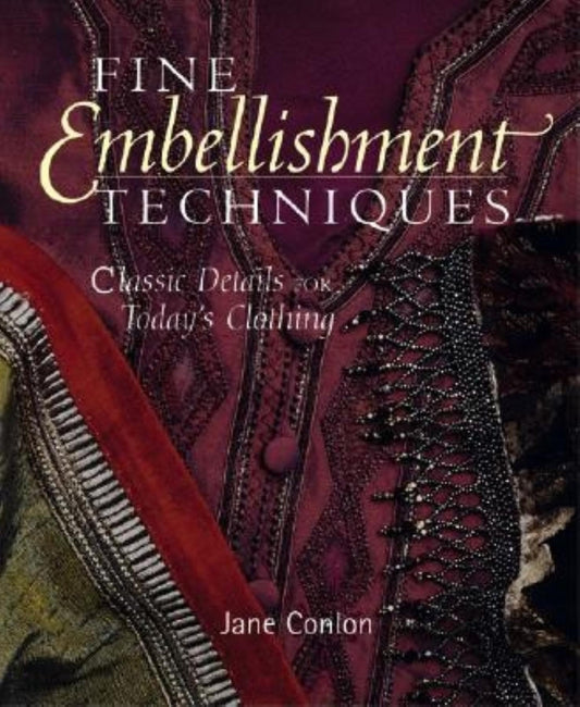 Fine Embellishment Techniques: Classic Details For Today's Clothing by Jane Conlon