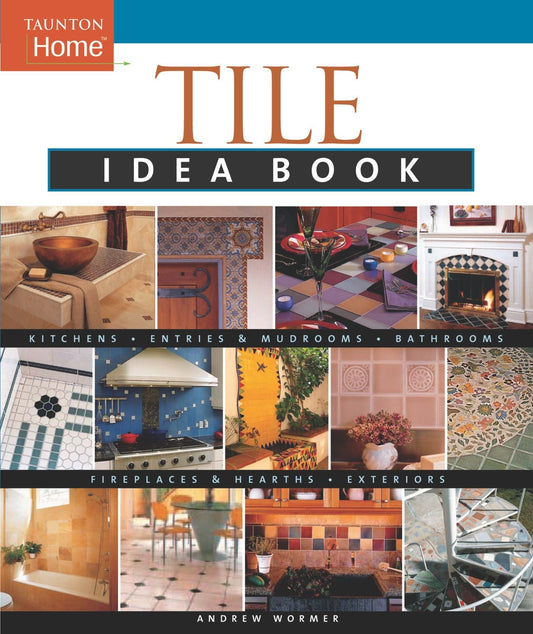 Tile Idea Book: Kitchens*Bathrooms*Family Spaces*Entries & Mudr (Taunton Home Idea Books) by Andrew Wormer