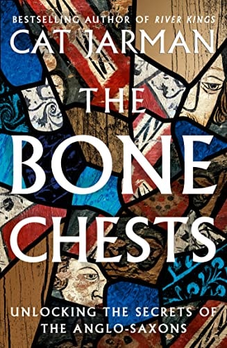 The Bone Chests Unlocking the Secrets of the Anglo-Saxons by Cat Jarman