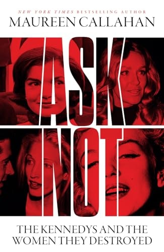 Ask Not The Kennedys and the Women They Destroyed by Maureen Callahan HarperCollins Publishers Limited