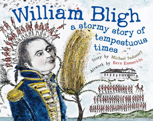 William Bligh A Stormy Story of Tempestuous Times by Michael Sedunary Berbay Publishing