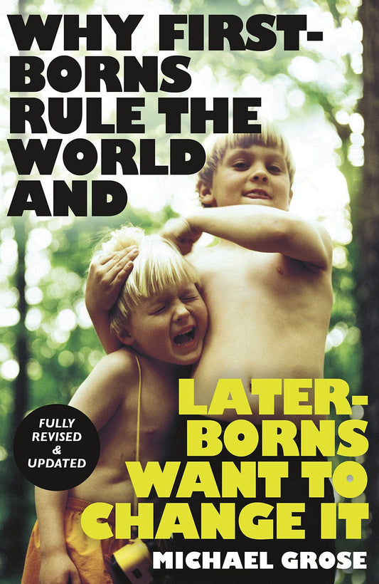 Why First-borns Rule the World and Later-borns Want to Change It by Michael Grose