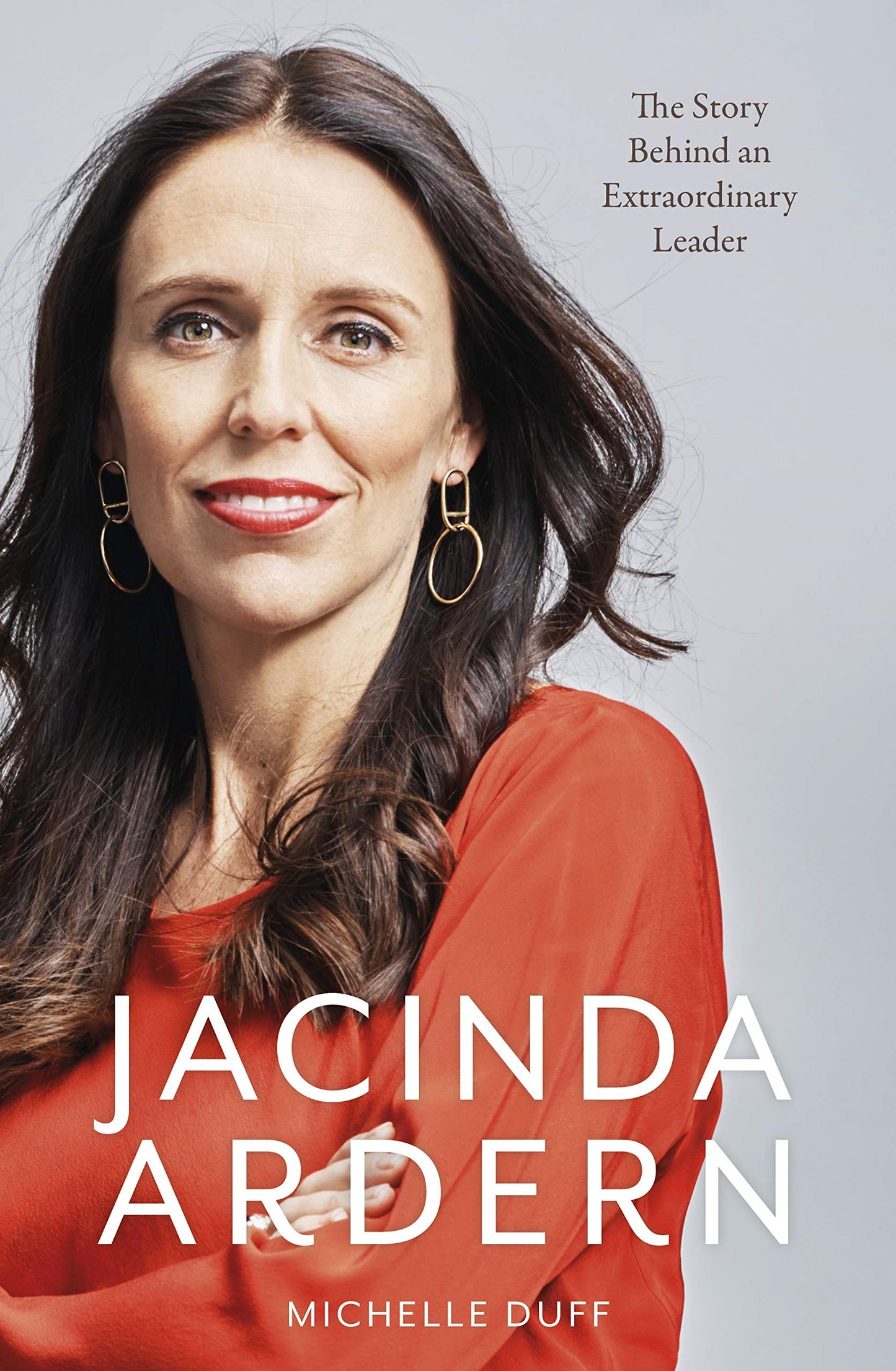 Jacinda Ardern The Story Behind an Extraordinary Leader by Michelle Duff