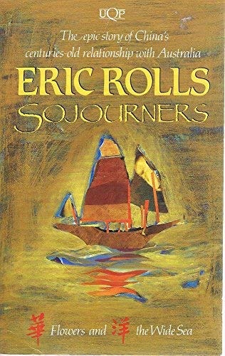 Sojourners: flowers and the wide sea: the epic story of China's centuries-old relationship with Australia by Eric Rolls - USED