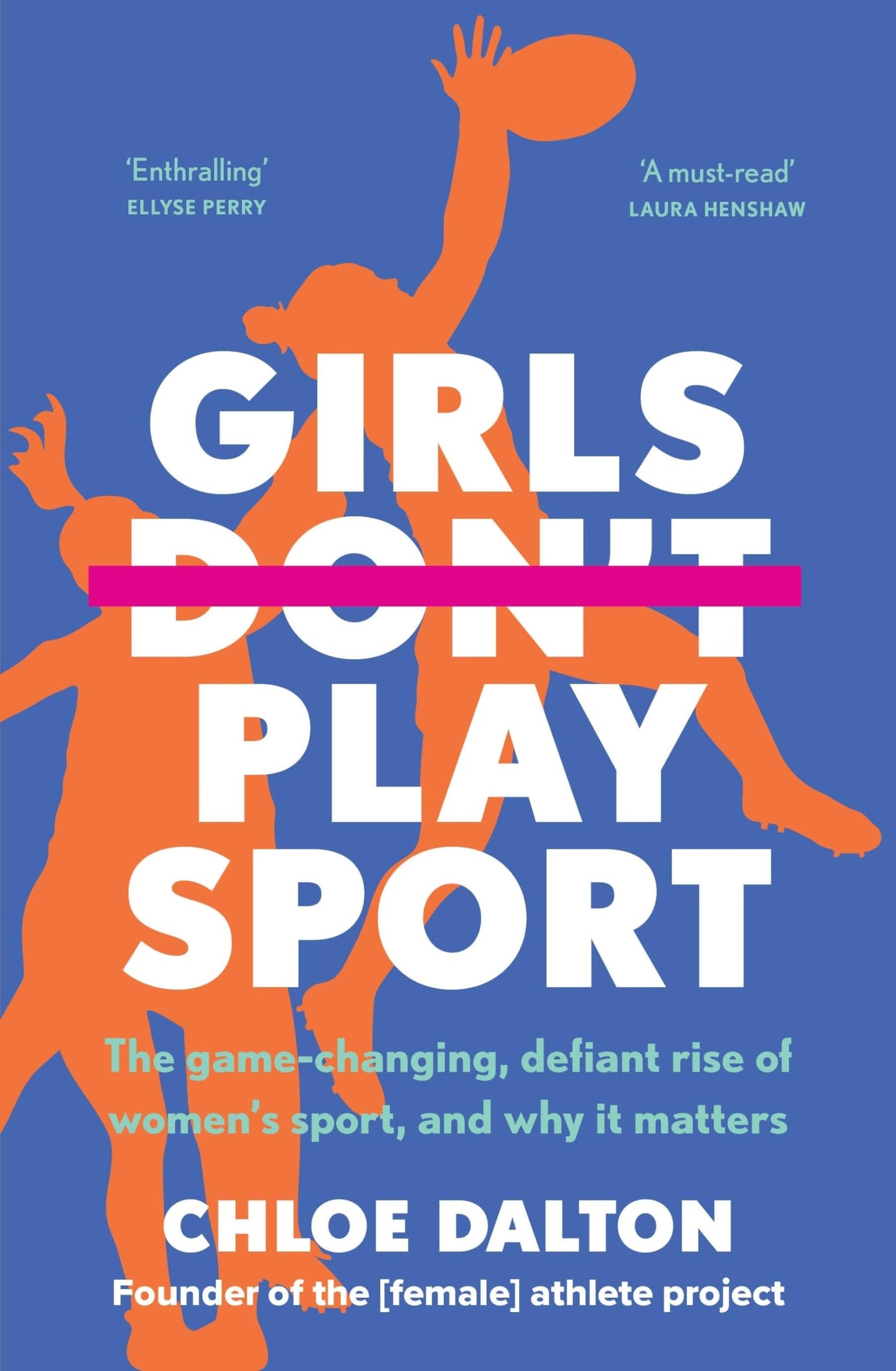Girls Don't Play Sport The Game-Changing, Defiant Rise of Women's Sport, and Why It Matters by Chloe Dalton