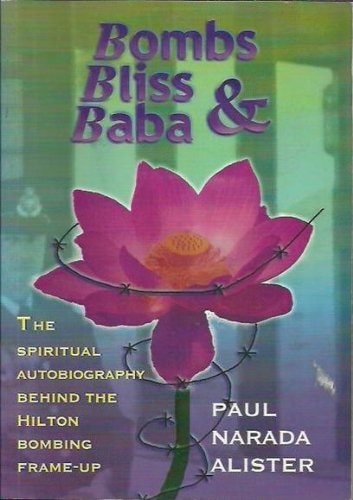 Bombs, Bliss and Baba The Spiritual Autobiography Behind the Hilton Bombing Frame Up by Paul Narada Alister