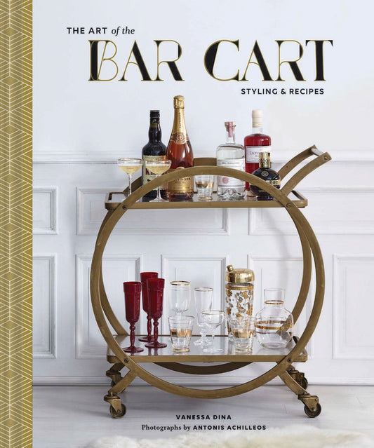 The Art of the Bar Cart Styling & Recipes (Book about Booze, Gift for Dads, Mixology Book) by Vanessa Dina Chronicle Books