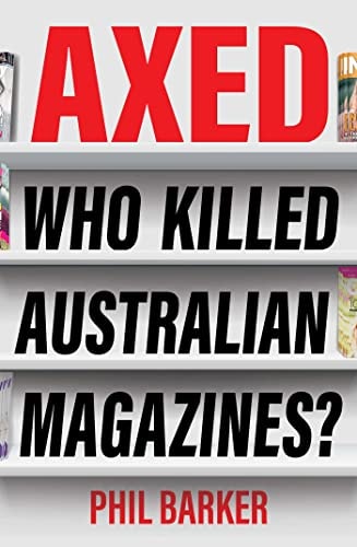 Axed Who Killed Australian Magazines by Phil Barker - USED
