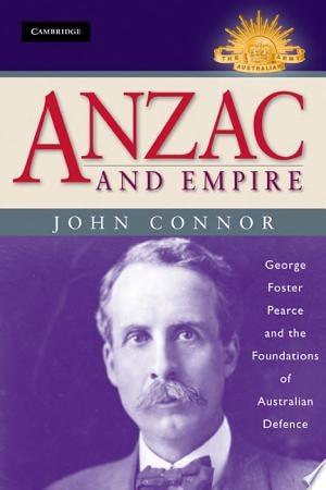 Anzac and Empire George Foster Pearce and the Foundations of Australian Defence by John Connor