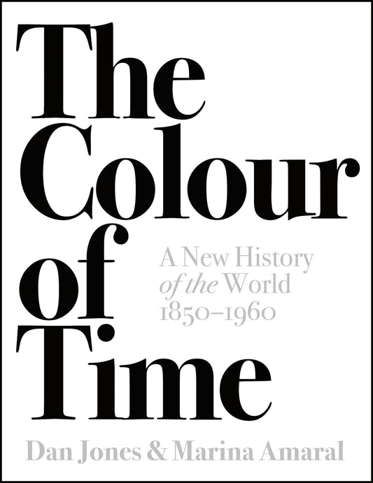The Colour of Time A New History of the World, 1850 to 1960 by Dan Jones