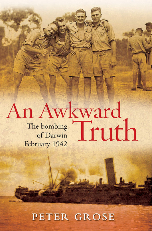 An Awkward Truth The Bombing of Darwin, February 1942 by Peter Grose - USED