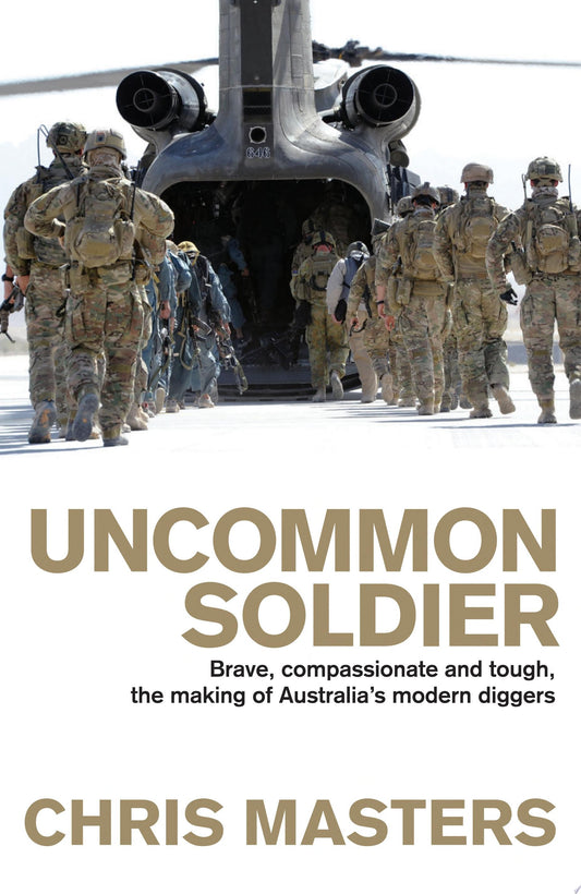 Uncommon Soldier Brave, compassionate and tough, the making of our modern Diggers by Chris Masters - USED