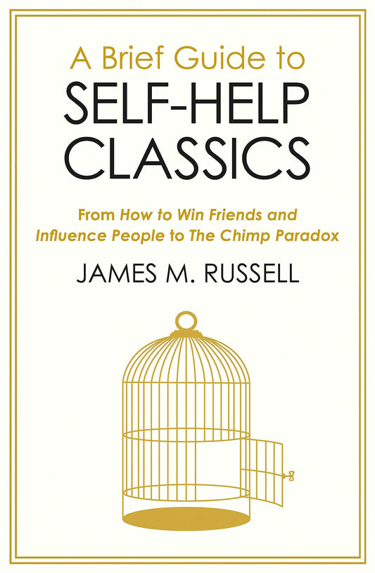 A Brief Guide to Self-Help Classics From How to Win Friends and Influence People to the Chimp Paradox by James M. Russell