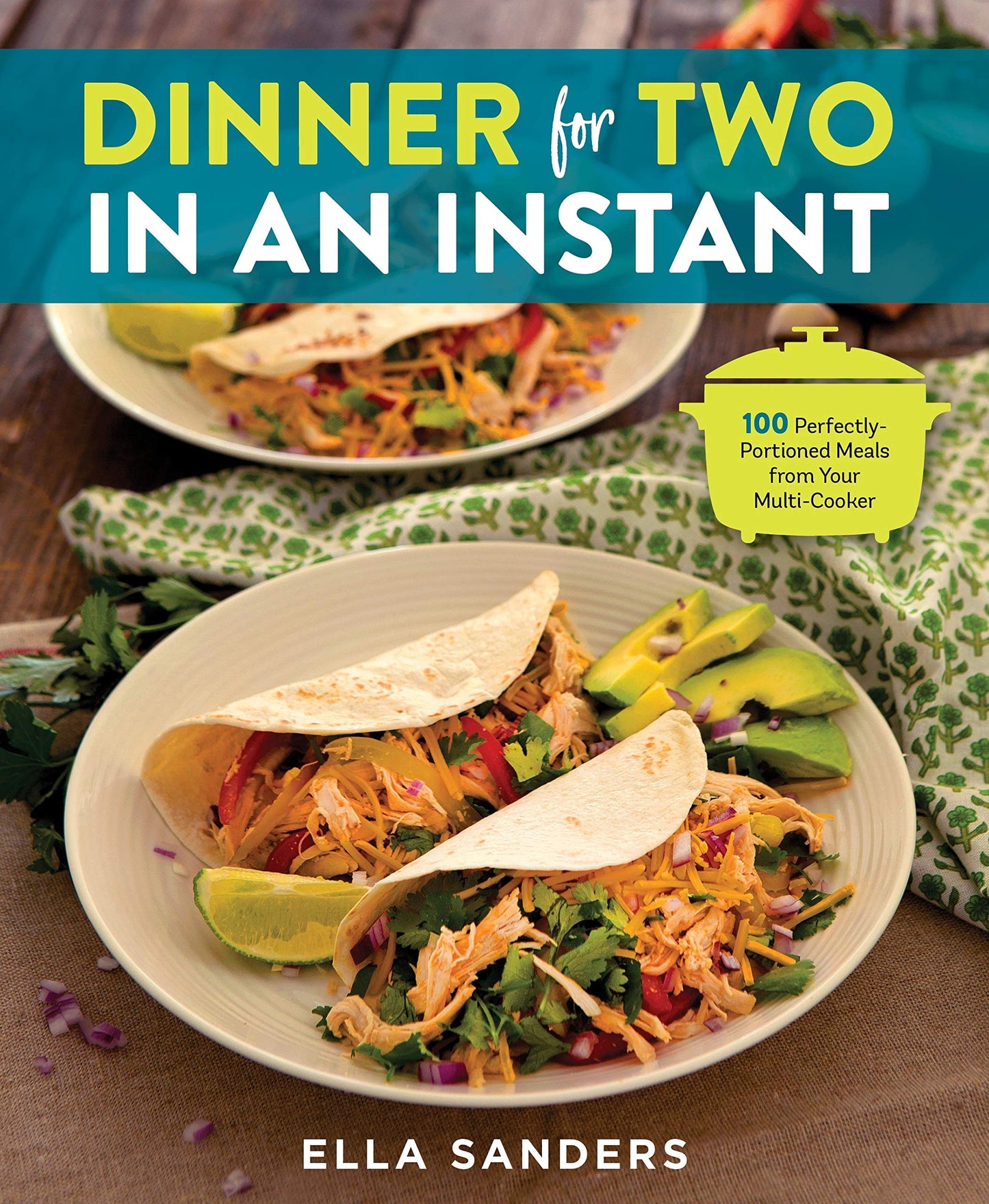 Dinner for Two in an Instant 100 Perfectly-Portioned Meals from Your Multi-Cooker by Ella Sanders