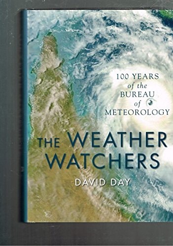 The Weather Watchers 100 Years of the Bureau of Meteorology by David Day - USED