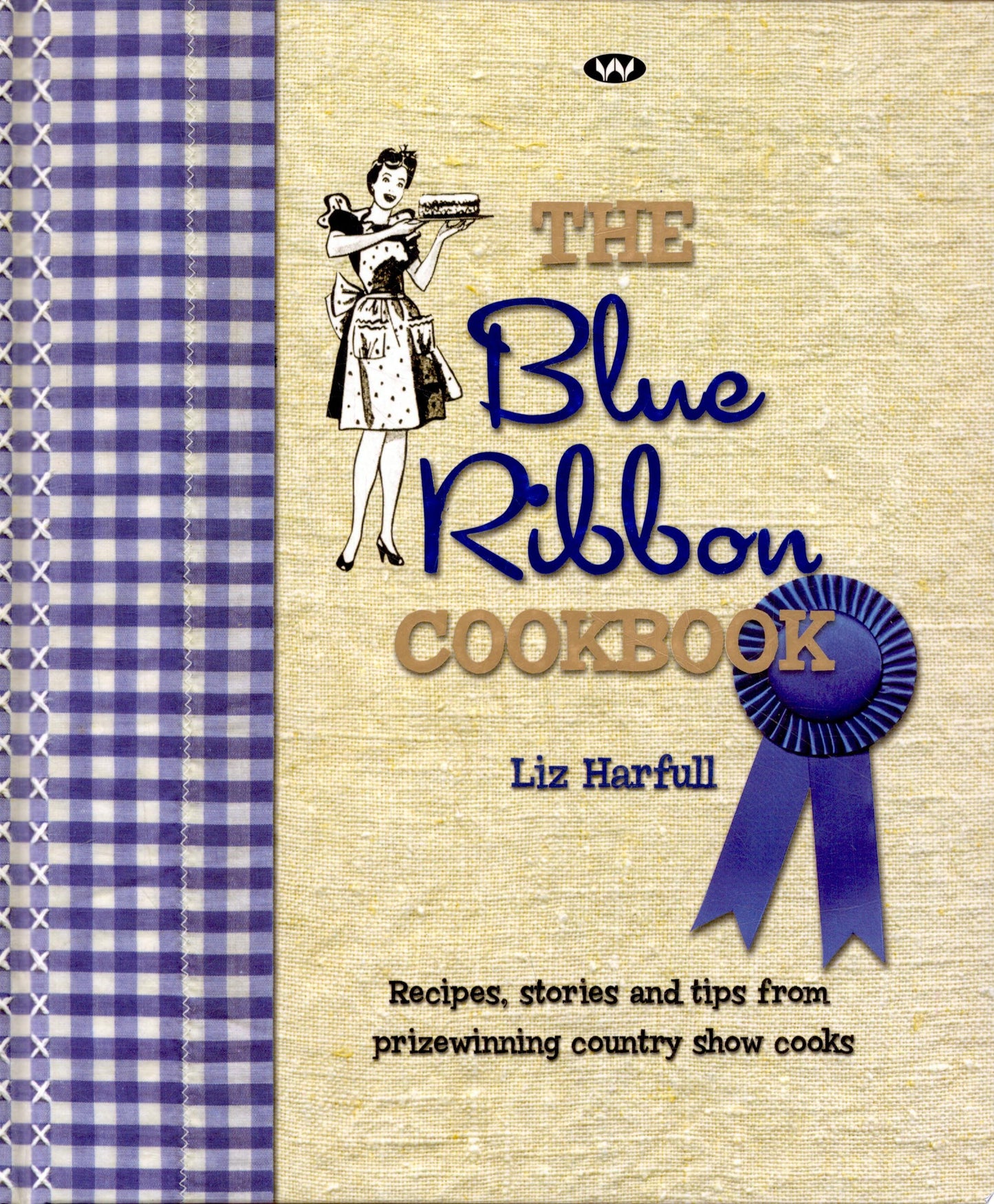 The Blue Ribbon Cookbook Recipes, Stories and Tips from Prizewinning Country Show Cooks by Liz Harfull - USED