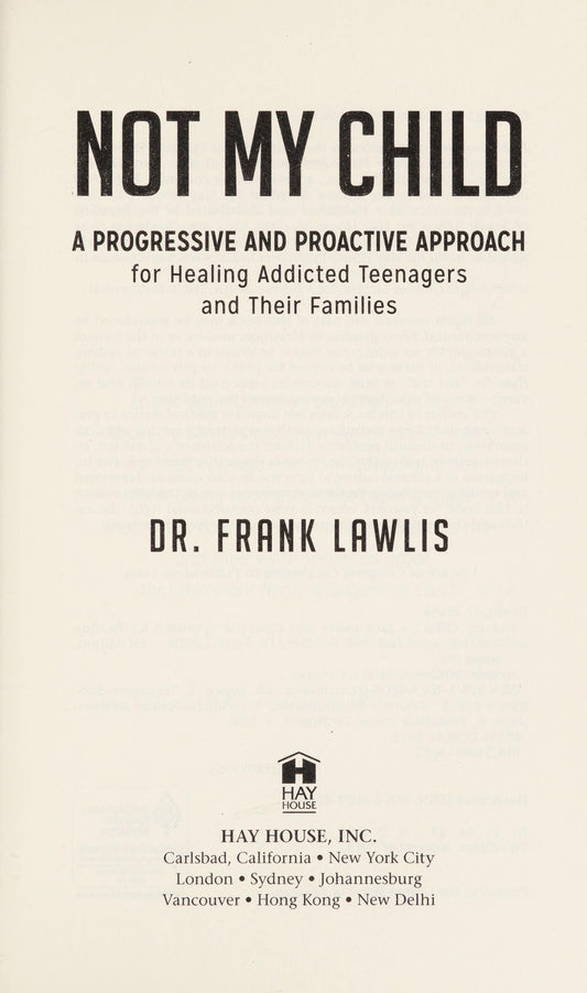 Not My Child A Progressive and Proactive Approach for Healing Addicted Teenagers and Their Families by Dr. Frank Lawlis