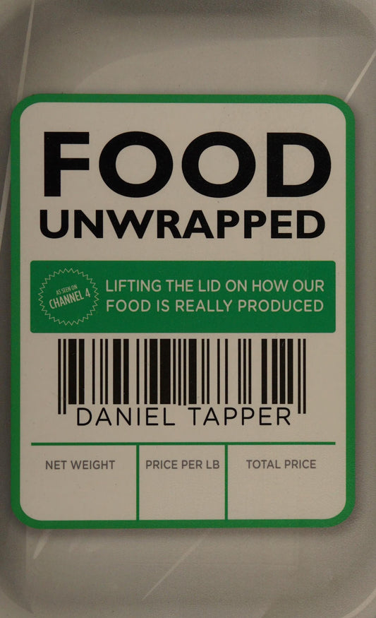 Food Unwrapped Lifting the Lid on How Our Food Is Really Produced by Daniel Tapper