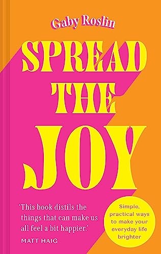 Spread the Joy: Simple Practical Ways to Make Your Everyday Life Brighter by Gaby Roslin HarperCollins Publishers Limited