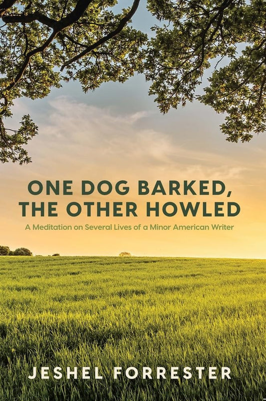 One Dog Barked, the Other Howled A Meditation on Several Lives of a Minor American Writer by Jeshel Forrester Hardie Grant Books