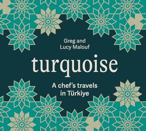 Turquoise A Chef's Travels in TÃ¼rkiye by Greg Malouf,Lucy Malouf Hardie Grant Books