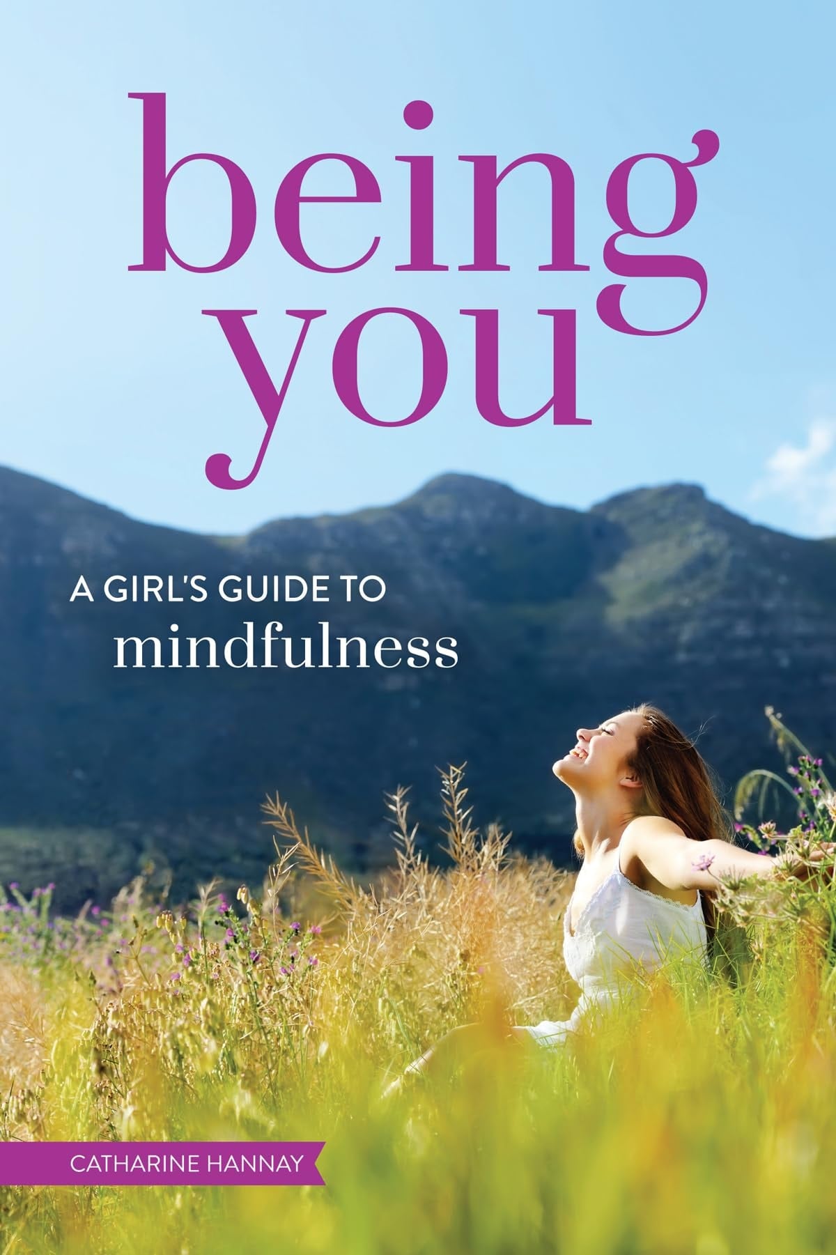 Being You A Girl's Guide to Mindfulness by Catharine Hannay