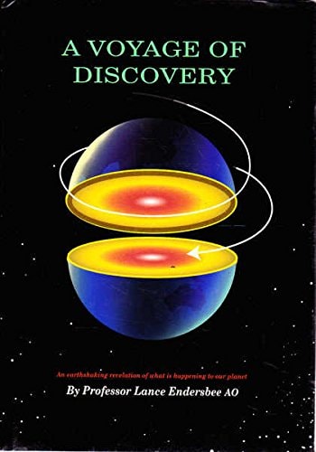 A Voyage of Discovery A History of Ideas about the Earth, with a New Understanding of the Global Resources of Water and Petroleum, and the Problems of Climate Change by Lance Aubrey Endersbee