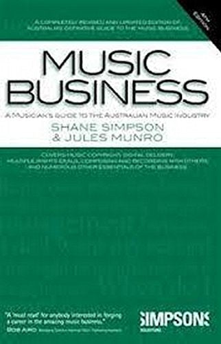 Music Business A Musician's Guide to the Australian Music Industry by Top Australian Lawyers and Deal Makers by Shane Simpson,Jules Munro