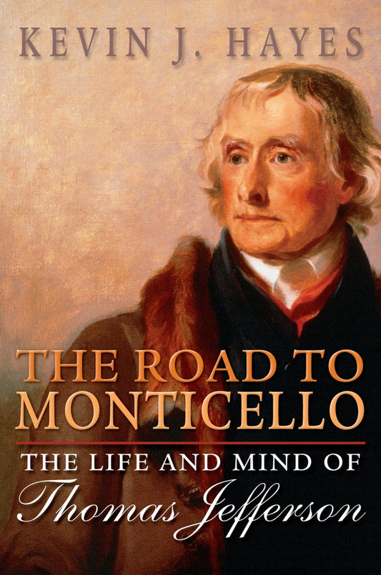 The Road to Monticello The Life and Mind of Thomas Jefferson by Kevin J. Hayes - USED
