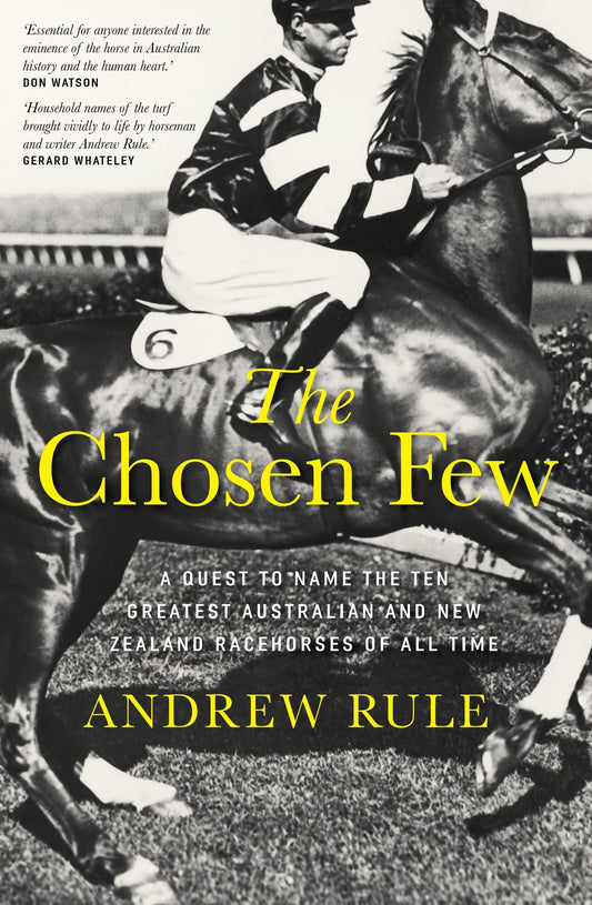 The Chosen Few Australia's Ten Greatest Racehorses by Andrew Rule