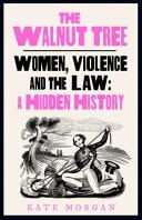 The Walnut Tree Untold Histories of Violence, Women and the Law by Kate Morgan