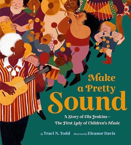 Make a Pretty Sound A Story of Ella Jenkins--The First Lady of Children's Music by Traci N. Todd Chronicle Books