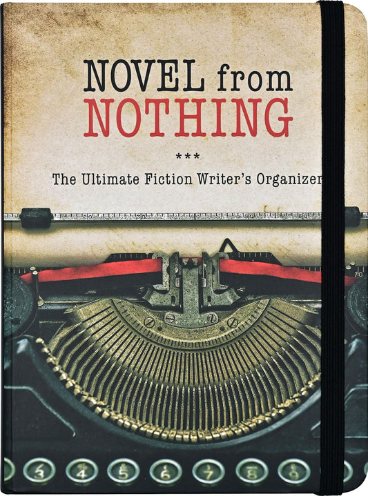 Novel from Nothing - The Ultimate Fiction Writer's Organizer by Sarah Longstreth