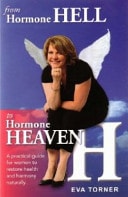 From Hormone Hell to Hormone Heaven A Practical Guide for Women to Restore Health and Harmony Naturally by Eva Torner