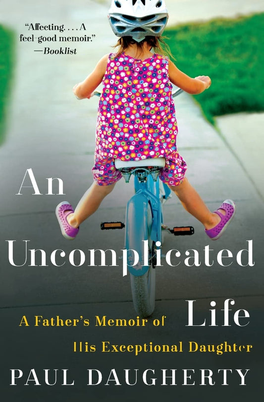 An Uncomplicated Life A Father's Memoir of His Exceptional Daughter by Paul Daugherty