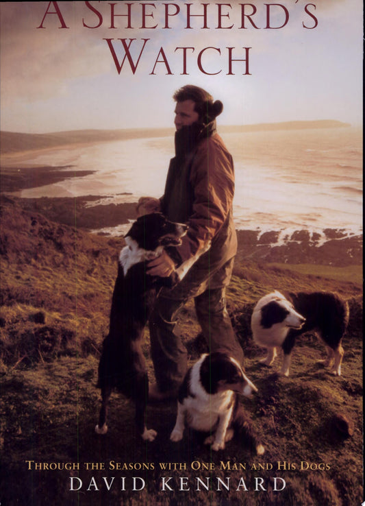 A Shepherd's Watch Through the Seasons with One Man and His Dogs by David Kennard - USED