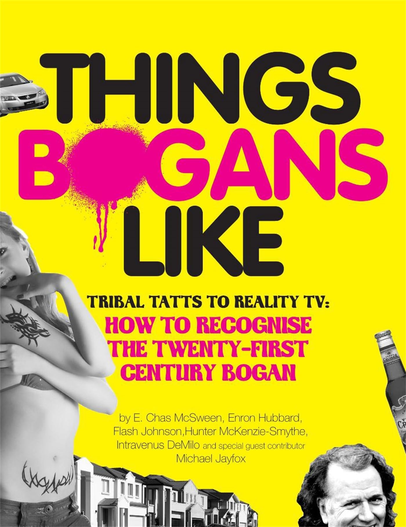 Things Bogans Like Tribal Tatts to Reality TV - How to Recognise the Twenty-First Century Bogan by E. Chas McSween,Enron Hubbard,Flash Johnson,Intravenus DeMilo - USED
