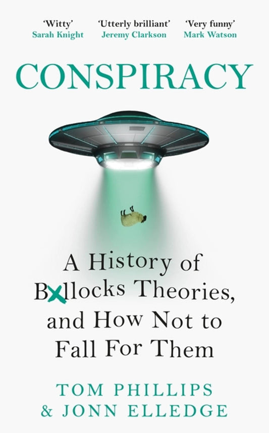 Conspiracy A History of Boll*cks Theories, and How Not to Fall for Them by Tom Phillips,Jonn Elledge