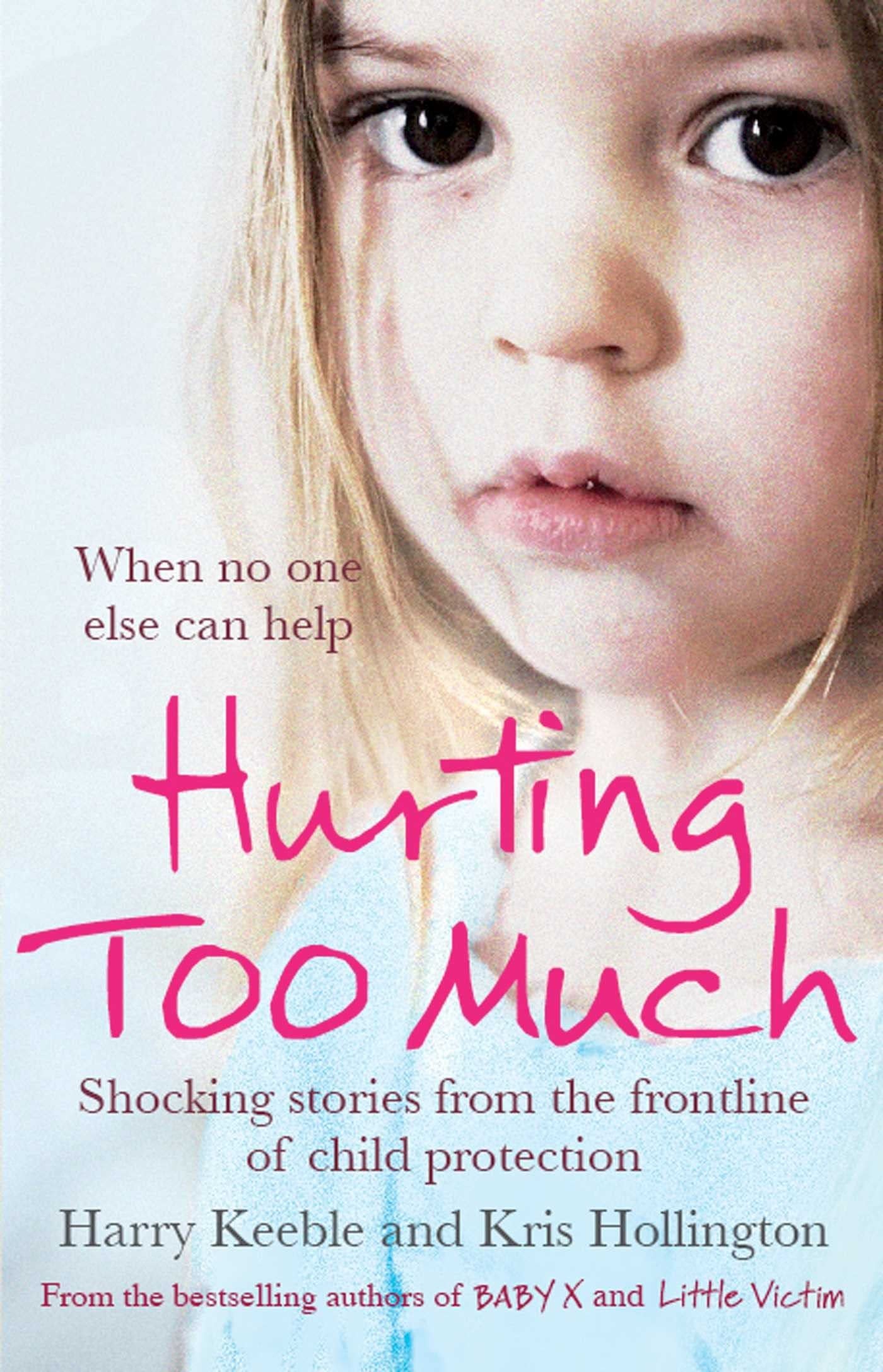 Hurting Too Much Shocking Stories from the Frontline of Child Protection by Harry Keeble,Kris Hollington