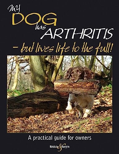 My Dog Has Arthritis - But Lives Life to the Full! A Practical Guide for Owners by Gill Carrick