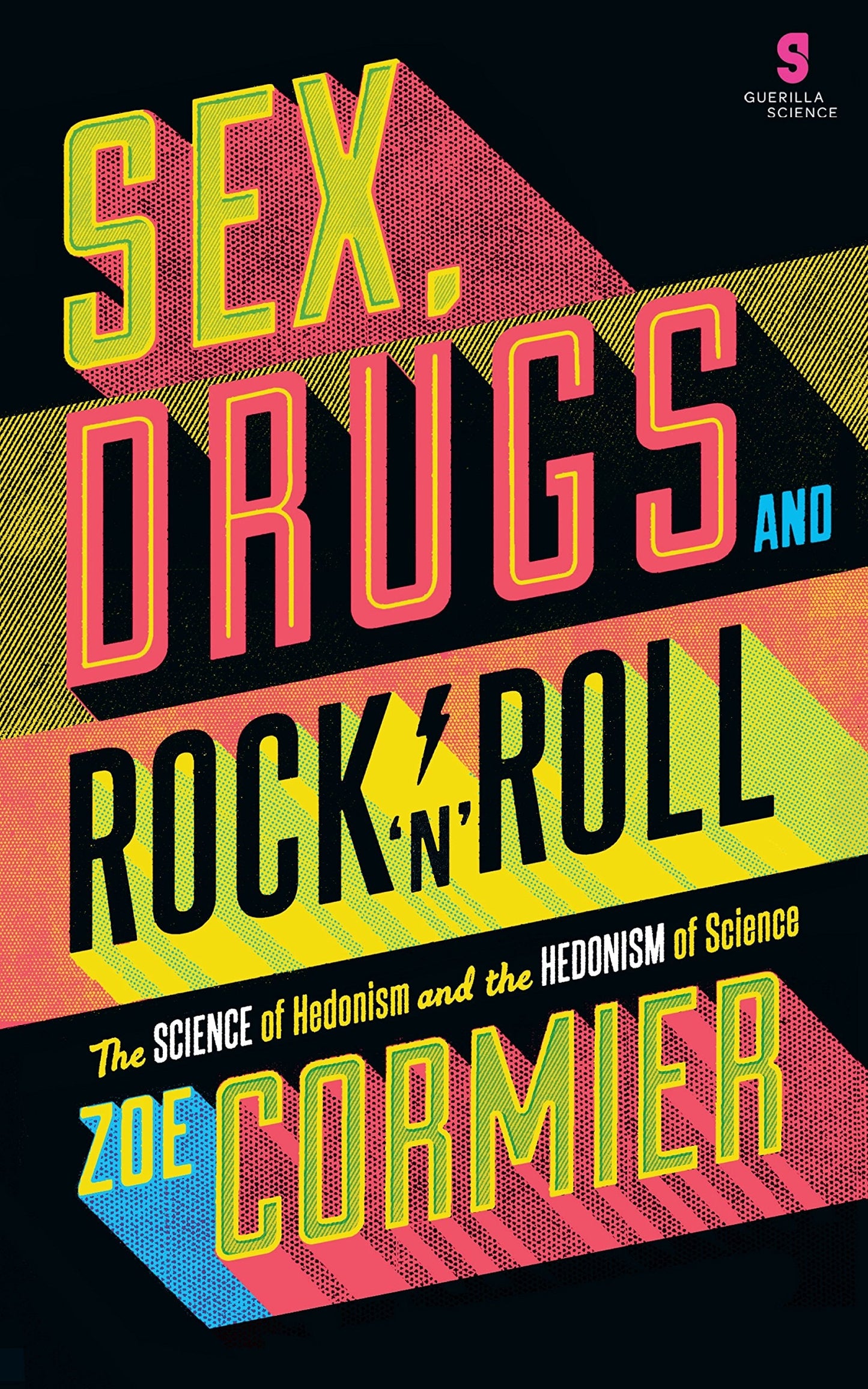 Sex, Drugs and Rock 'n' Roll The Science of Hedonism and the Hedonism of Science by Zoe Cormier