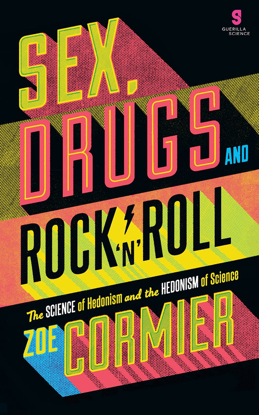 Sex, Drugs and Rock 'n' Roll The Science of Hedonism and the Hedonism of Science by Zoe Cormier