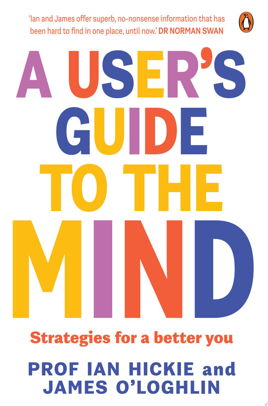 A User's Guide to the Mind Through Life Strategies for a Better You by Ian Hickie,James O'Loghlin